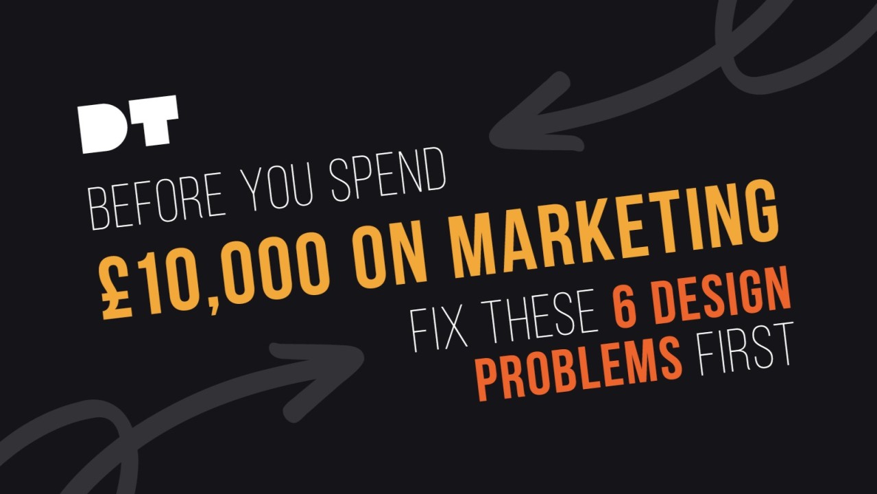 Before You Spend £10,000 on Marketing, Fix These 6 Design Problems First